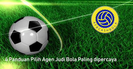 4 Panduan Pilih Agen Judi Bola Paling dipercaya